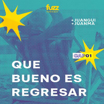 FUZZ PODCAST - Capítulo 01: QUE BUENO ES REGRESAR