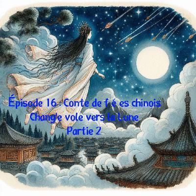 Episode 16 : Conte de fées chinois "Chang'e vole vers la Lune" (Partie 2)