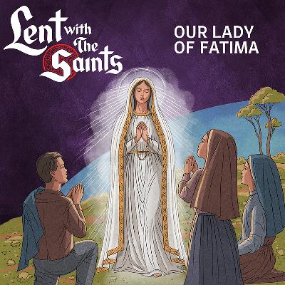 Episode Sixteen: Our Lady of Fatima