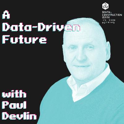 A Data-Driven Future - Episode 73 | Paul Devlin - Live @ Digital Construction Week 25