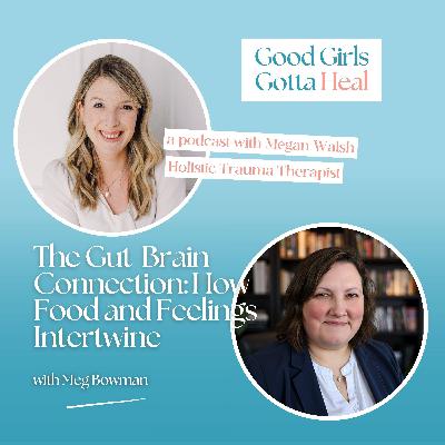 The Gut-Brain Connection: How Food and Feelings Intertwine with Meg Bowman
