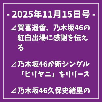 日刊乃木坂ニュース11/15号⊿賀喜遥香、乃木坂46の紅白出場に感謝を伝える⊿乃木坂46が新シングル「ビリヤニ」をリリース⊿乃木坂46久保史緒里の卒業コンサートがABEMAで放送⊿乃木坂466期生が北海道で食の魅力をPR⊿乃木坂46・梅澤美波が「EX大衆」表紙に登場…