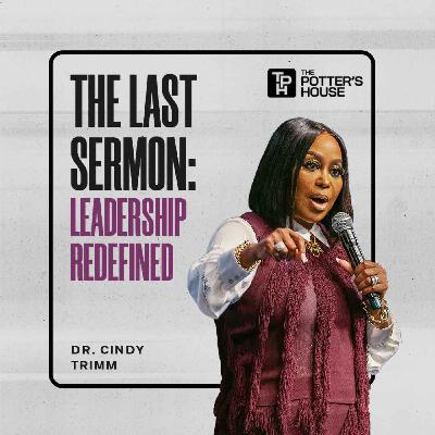 The Last Sermon: Leadership Redefined | Dr. Cindy Trimm