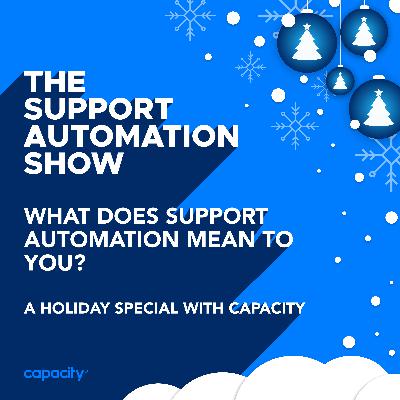 “What Does Support Automation Mean To You?” - A Holiday Special with Capacity