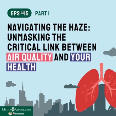 Episode 15.1 - Navigating The Haze: Unmasking The Critical Link between Air Quality and Your Health Episode 15.1 - Navigating The Haze: Unmasking The Critical Link between Air Quality and Your Health