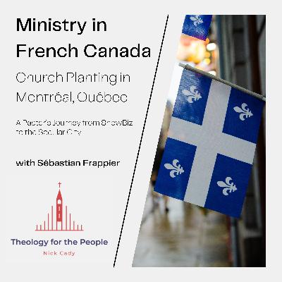 Ministry in French Canada: Church Planting in Montreal, Quebec - with Sebastien Frappier