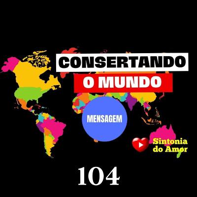 104 - Mensagem | Parábola Consertando o Mundo | Sintonia do Amor 104 - Mensagem | Parábola Consertando o Mundo | Sintonia do Amor