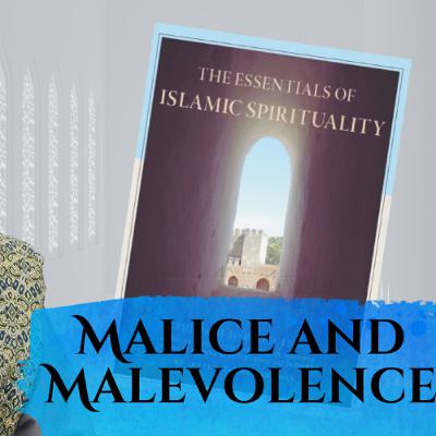 Essentials of Islamic Spirituality: Malice and Malevolence