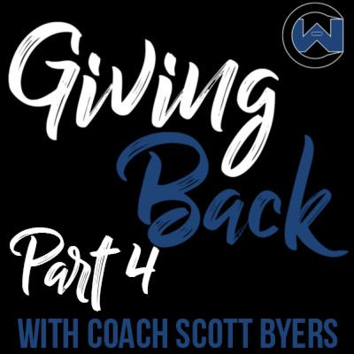 Episode 20 Giving Back Part 4 With Coach Scott Byers Episode 20 Giving Back Part 4 With Coach Scott Byers