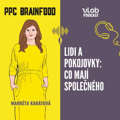 PPC Brainfood: Lidi a pokojovky: Co mají společného? | uLab podcast