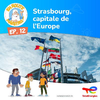 Episode 12 : Strasbourg, capitale de l'Europe Episode 12 : Strasbourg, capitale de l'Europe