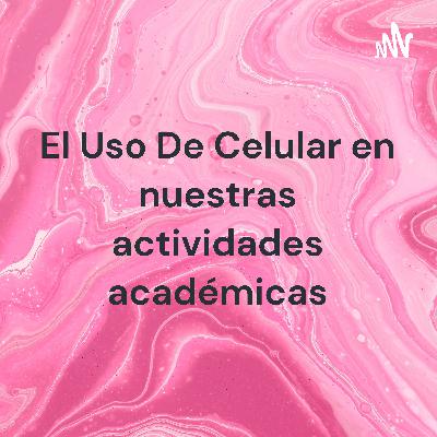 El uso del celular y su influencia en las actividades académicas El uso del celular y su influencia en las actividades académicas