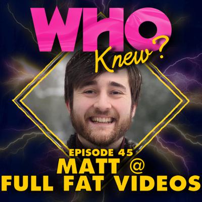 #45: Matt from Full Fat Videos #45: Matt from Full Fat Videos