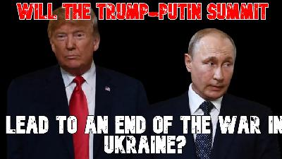 Will the Trump-Putin Summit Lead to an End of the War in Ukraine?