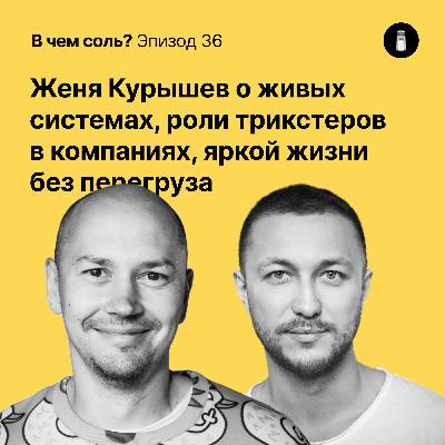 Подкаст Соли #36: Женя Курышев о живых системах, роли трикстеров в компаниях, яркой жизни без перегруза