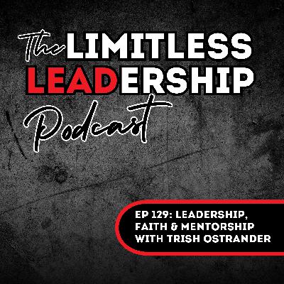 Ep 129: Leadership, Faith & Mentorship with Trish Ostrander