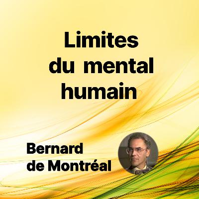 FP002 - Limites du mental humain (par Bernard de Montréal)