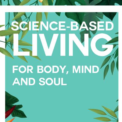 Science-Based Living – How to Optimize Your Body, Mind, and Soul for Success