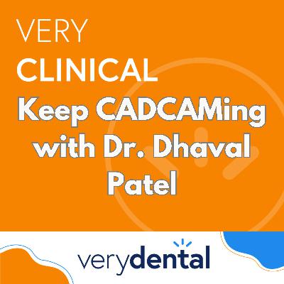 Very Clinical: Keep CADCAMing with Dr. Dhaval Patel