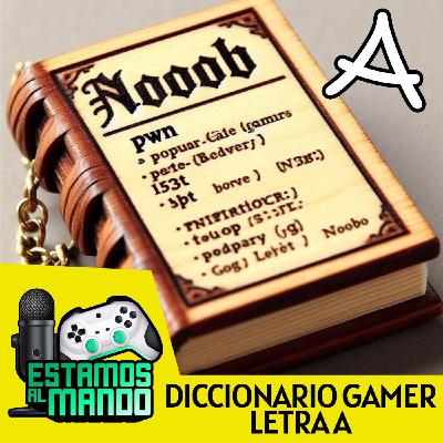 Letra A - EAM 6-101 -Diccionario- Diccionario Gamer Ep.1 Letra A