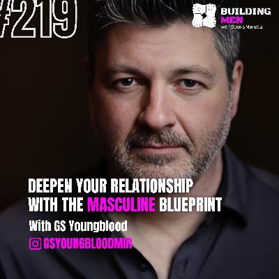 Deepen Your Relationship with the Masculine Blueprint With GS Youngblood | Building Men Podcast Ep.219