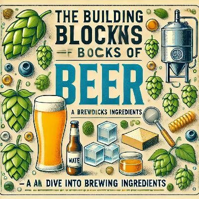 Episode 11: The Building Blocks of Beer – A Deep Dive into Brewing Ingredients Episode 11: The Building Blocks of Beer – A Deep Dive into Brewing Ingredients