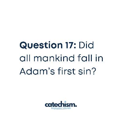 Q17 (PT.2): Did All Mankind Fall In Adam's First Sin?