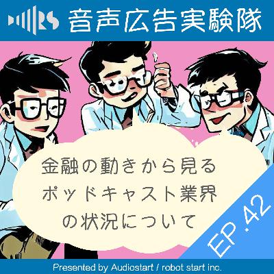 EP.42 金融の動きから見るポッドキャスト業界の状況について