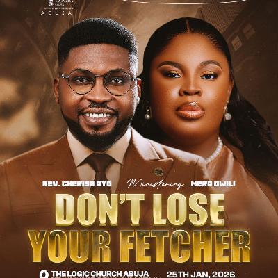 DON'T LOOSE YOUR FETCHER | REV. CHERISH AYO | THE LOGIC CHURCH | FCT | ABUJA DON'T LOOSE YOUR FETCHER | REV. CHERISH AYO | THE LOGIC CHURCH | FCT | ABUJA