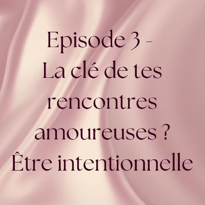 Épisode 3 : La clé de tes rencontres amoureuses ? Être intentionnelle Épisode 3 : La clé de tes rencontres amoureuses ? Être intentionnelle