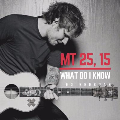 T.1 EP.7 WHAT DO I KNOW (ED SHEERAN) + MATEO 25,15