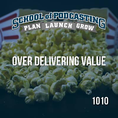 Over Delivering Value: The Secret Sauce for Podcast Success