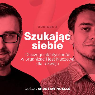 Szukając siebie | Dlaczego elastyczność w organizacji jest kluczowa dla rozwoju? (gość Jarosław Noelle)