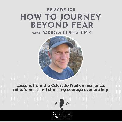 How to Journey Beyond Fear with Darrow Kirkpatrick - Ep. 105 How to Journey Beyond Fear with Darrow Kirkpatrick - Ep. 105