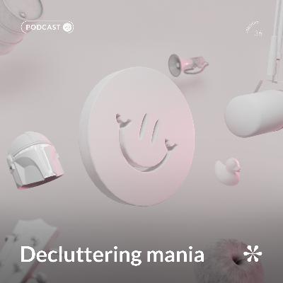 36 - Decluttering Mania