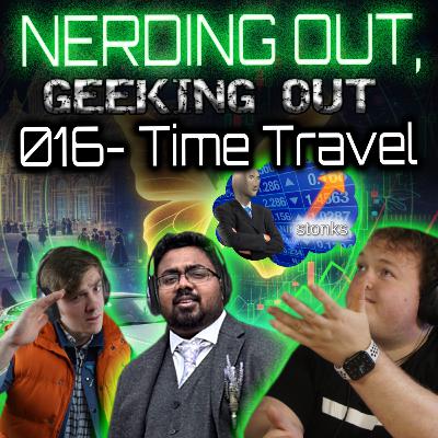 016 - Time Travel - Nerding Out, Geeking Out - Podcast