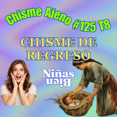 Chisme Ajeno #125: Chisme de Regreso Chisme Ajeno #125: Chisme de Regreso