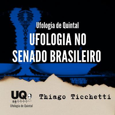 Ufologia no Senado Brasileiro - Thiago Ticchetti