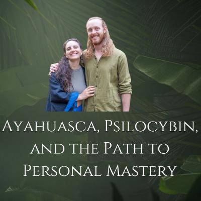 Ayahuasca, Psilocybin and the Path to Personal Mastery