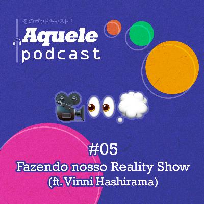 #05 - Fazendo nosso Reality Show (ft. Vinni Hashirama)