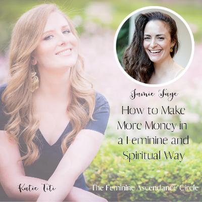 How to Make More Money in a Feminine and Spiritual Way, with Jamie Faye