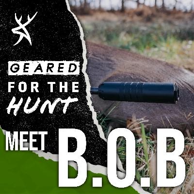 #216 - Meet B.O.B. - A Different Kind of Rifle Suppressor from Savage | GEARED FOR THE HUNT #216 - Meet B.O.B. - A Different Kind of Rifle Suppressor from Savage | GEARED FOR THE HUNT