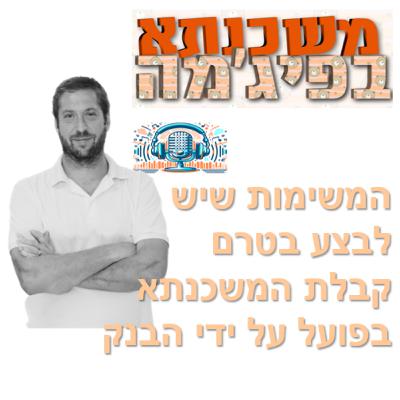 פרק מספר 82 - המשימות שיש לבצע בטרם קבלת המשכנתא בפועל על ידי הבנק