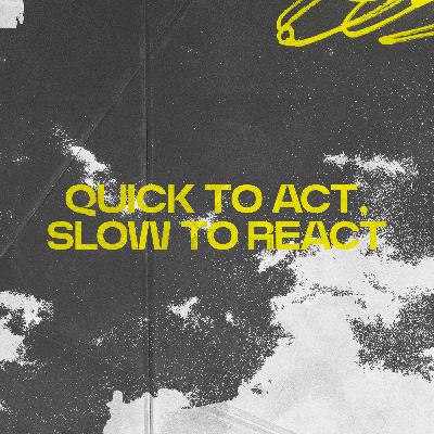 Quick to Act, Slow to React