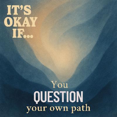Wondering If You’re Doing Life Wrong? It's Okay If You Question Your Path