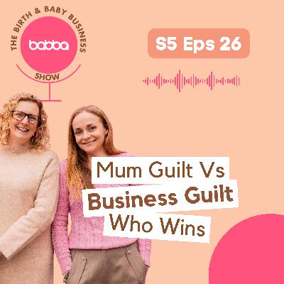 Mum Guilt vs Business Guilt. Who Wins