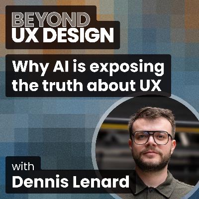 Control, chaos, and the future of UX: Why AI is exposing the truth about UX with Lenard