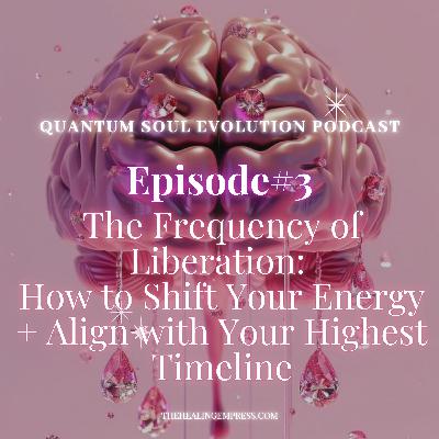 #3 The Frequency of Liberation: How to shift your energy + Align with your highest timeline
