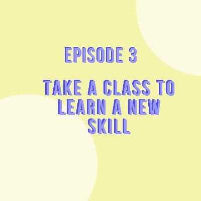 Take a Class to Learn a New Skill