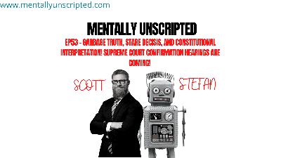 Ep53 – Garbage Truth, Stare Decisis, and Constitutional Interpretation! Supreme Court Confirmation Hearings are Coming!